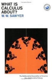 book cover of What Is Calculus About? (New Mathematical Library) by W.W. Sawyer