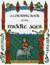 book cover of A coloring Book of the Middle Ages (with illustrations from artists of that time) by Bellerophon Books