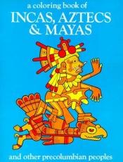 book cover of A Coloring Book of Incas, Aztecs and Mayas by Bellerophon Books