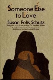 book cover of Someone Else to Love: A Poetic Journal Recording the Feelings of the Author Before, During, and After Pregnancy by Susan Polis Schutz