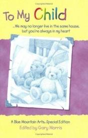 book cover of To My Child: We May No Longer Live in the Same House, but You're Always in My Heart : A Collection of Poems (Teens & You by Gary Morris