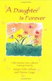 book cover of A daughter is forever : a Blue Mountain Arts Collection by Susan Polis Schutz