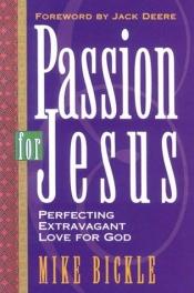 book cover of Passion for Jesus: Growing in Extravagant Love for God by Mike Bickle