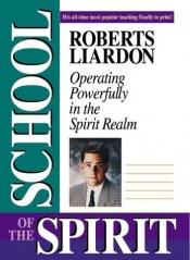 book cover of School of the Spirit: Lessons on Operating in the Spirit Realm by Roberts Liardon