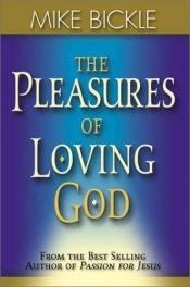 book cover of The Pleasures of Loving God by Mike Bickle