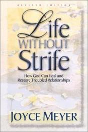 book cover of Life Without Strife: How God Can Heal and Restore Troubled Relationships by Joyce Meyer