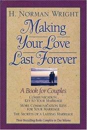 book cover of Making Your Love Last Forever by H. Norman Wright