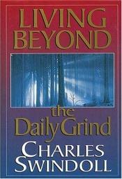 book cover of Living Beyond the Daily Grind: Reflections on the Songs and Sayings in Scripture by Charles R. Swindoll