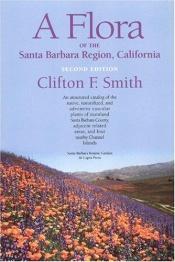 book cover of A flora of the Santa Barbara region, California: An annotated catalogue of the native and naturalized vascular plants of by Clifton F Smith