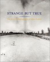 book cover of Strange But True: The Arizona Photographs of Allen Dutton by Jane Livingston
