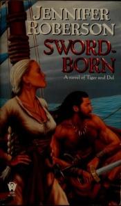 book cover of Sword-Born: A Novel of Tiger and Del (The Sword-Dancer Saga, Book 5) by Jennifer Roberson