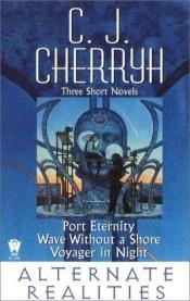 book cover of Alternate Realities: Three Short Novels (Port Eternity, Voyager in Night, and Wave Without a Shore) by Carolyn J. (Carolyn Janice) Cherryh