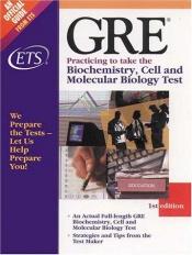 book cover of GRE : practicing to take the biochemistry, cell and molecular biology test by Graduate Record Examinations Board