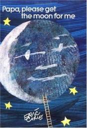 book cover of Papa, Por Favor, Consigueme La Luna by Eric Carle