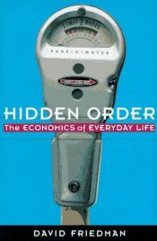 book cover of Hidden Order: The Economics of Everyday Life by David D. Friedman