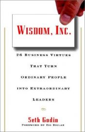 book cover of Wisdom, Inc. : 26 Business Virtues That Turn Ordinary People into Extraordinary Leaders by Seth Godin