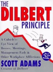 book cover of The Dilbert Principle: A Cubicle's-Eye View of Bosses, Meetings, Management Fads and Other Workplace Afflictions by Scott Adams