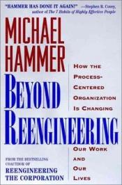 book cover of Beyond Reengineering : How the Processed-Centered Organization is Changing Our Work and Our Lives by Michael Martin Hammer