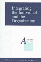 book cover of Integrating the Individual and the Organization by Chris Argyris
