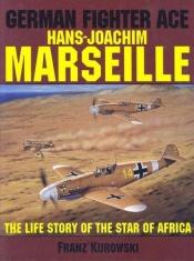 book cover of German Fighter Ace Hans-Joachim Marseille: The Life Story of the Star of Africa (Schiffer Military History) by Franz Kurowski