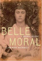 book cover of Belle Moral: A Natural History by Ann-Marie MacDonald
