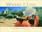 book cover of Where I Live by Frances Wolfe
