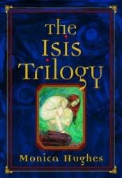 book cover of The Isis Trilogy: Special Edition by Monica Hughes
