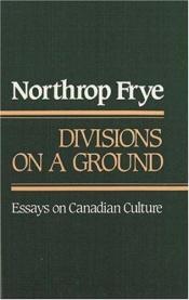 book cover of DivisionsOn A Ground: Essays on Canadian Culture by Northrop Frye