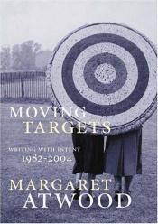 book cover of Moving targets: writing with intent 1982-2004 by Margaret Atwood