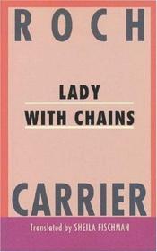 book cover of Lady with Chains by Roch Carrier