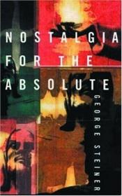 book cover of Nostalgia for the absolute by George Steiner