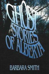 book cover of Ghost Stories of Alberta by Barbara Smith