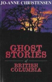 book cover of Ghost stories of British Columbia by Jo Anne Christensen