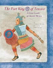 book cover of The Poet King of Tezcoco: A Great Leader of Ancient Mexico by Francisco Serrano