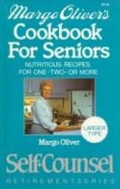 book cover of Margo Oliver's cookbook for seniors: Nutritious recipes for one-two-or more by Margo Oliver