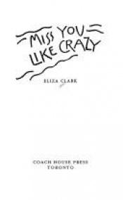 book cover of Miss you like crazy: Eliza Clark by Eliza Clark