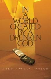 book cover of In a World Created by a Drunken God by Drew Hayden Taylor