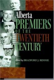 book cover of Alberta Premiers Of the Twentieth Century by Bradford James Rennie