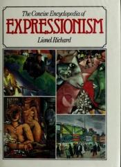 book cover of Concise Encyclopedia of Expressionism by Lionel Richard