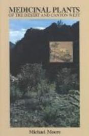 book cover of Medicinal plants of the desert and canyon West : a guide to identifying, preparing, and using traditional medicinal by Michael Moore