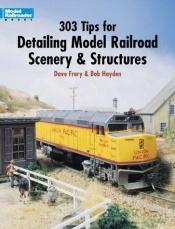 book cover of 303 Tips for Detailing Model Railroad Scenery and Structures by Dave Frary