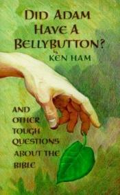 book cover of Did Adam Have a Belly Button: And Other Tough Questions About the Bible by Ken Ham