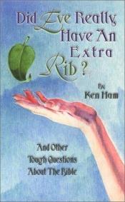 book cover of Did Eve Really Have an Extra Rib?: And Other Tough Questions about the by Ken Ham