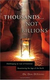 book cover of Thousands, not billions : challenging an icon of evolution : questioning the age of the Earth by Don B. De Young