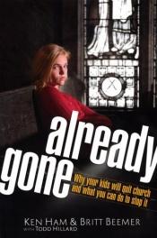 book cover of Already Gone: Why Your Kids Will Quit Church--And What You Can Do to Stop It by Ken Ham