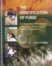 book cover of The Identification of Fungi: An Illustrated Introduction With Keys, Glossary, And Guide to Literature by Frank M. Dugan