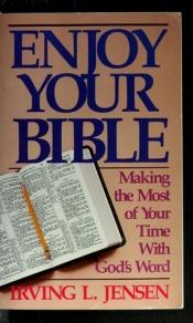 book cover of Enjoy Your Bible: Making the Most of Your Time with God's Word by Irving L Jensen