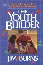 book cover of Youth Builder: Today's Resource for Relational Youth Ministry by Jim Burns