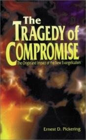 book cover of The Tragedy of Compromise by Ernest D. Pickering
