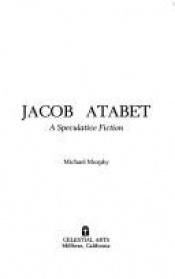 book cover of Jacob Atabet: A Speculative Fiction by Michael Murphy